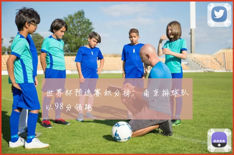 世界杯预选赛积分榜：南京排球队以98分领跑