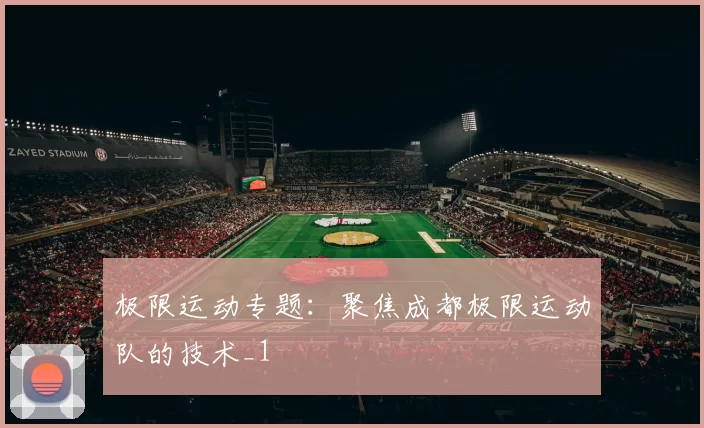 极限运动专题：聚焦成都极限运动队的技术_1